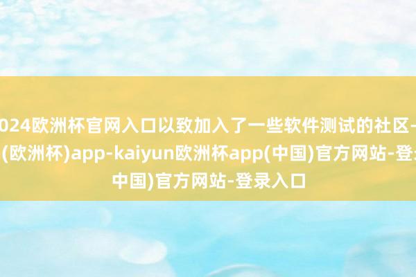 2024欧洲杯官网入口以致加入了一些软件测试的社区-kaiyun(欧洲杯)app-kaiyun欧洲杯app(中国)官方网站-登录入口