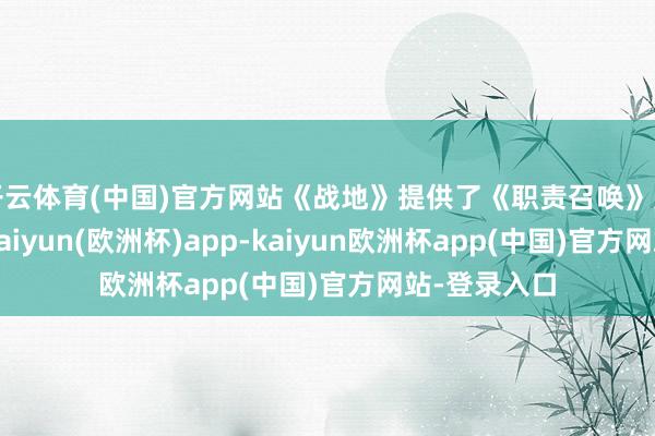 开云体育(中国)官方网站《战地》提供了《职责召唤》莫得的东西-kaiyun(欧洲杯)app-kaiyun欧洲杯app(中国)官方网站-登录入口