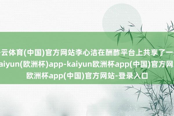 开云体育(中国)官方网站李心洁在酬酢平台上共享了一些诞辰相片-kaiyun(欧洲杯)app-kaiyun欧洲杯app(中国)官方网站-登录入口